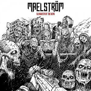 MAELSTRM - Slaughter of the Dead