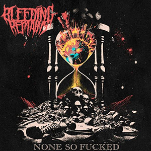 BLEEDING REMAINS - None So Fucked
