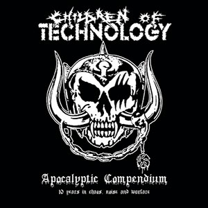 CHILDREN OF TECHNOLOGY - Apocalyptic Compendium - 10 Years in Chaos, Noise and Warfare