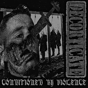 DECORTICATE - Conditioned By Violence