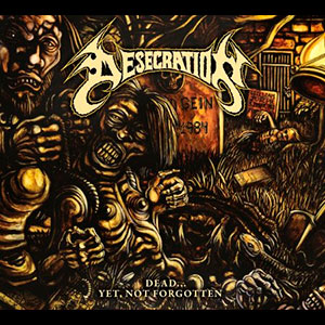 DESECRATION (usa/ca) - Dead... Yet, Not Forgotten