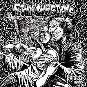 FILTHY CHRISTIANS - Nailed, and More