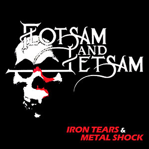 FLOTSAM AND JETSAM - Iron Tears & Metal Shock