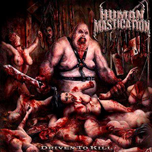 HUMAN MASTICATION - Driven to Kill
