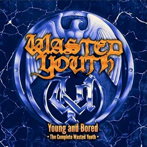 WASTED YOUTH - Young and Bored - The Complete Wasted...